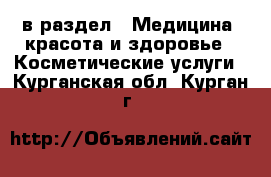  в раздел : Медицина, красота и здоровье » Косметические услуги . Курганская обл.,Курган г.